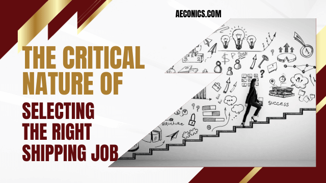 The Critical Nature of Selecting the Right Shipping Job